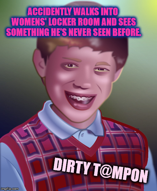 Locker Room Surprise | ACCIDENTLY WALKS INTO WOMENS' LOCKER ROOM AND SEES SOMETHING HE'S NEVER SEEN BEFORE. DIRTY T@MPON | image tagged in blb art,funny,memes,bad luck brian,dank memes,new template | made w/ Imgflip meme maker