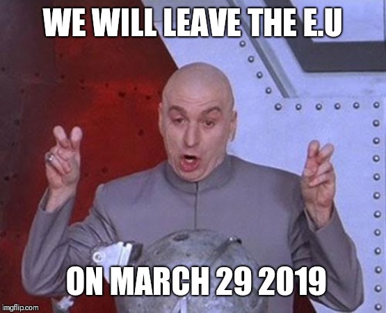 Dr Evil Laser | WE WILL LEAVE THE E.U; ON MARCH 29 2019 | image tagged in memes,dr evil laser | made w/ Imgflip meme maker
