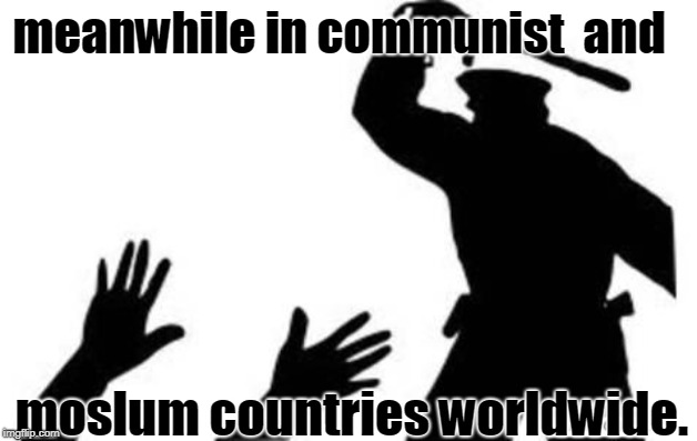 strong propaganda makes good slaves, er,subjects.just putting the slum in moslum.ask stalin or a cuban. | meanwhile in communist  and; moslum countries worldwide. | image tagged in socialism is evil,politics police,tax and spend,war for wars sake,meme this | made w/ Imgflip meme maker