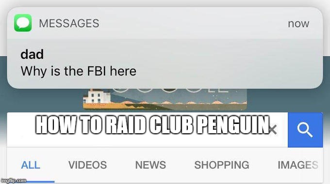 why is the FBI here? | HOW TO RAID CLUB PENGUIN | image tagged in why is the fbi here | made w/ Imgflip meme maker