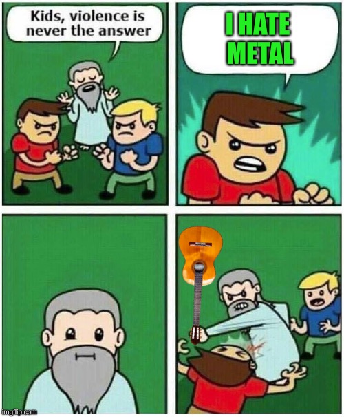 He’s got some mettle saying that  | I HATE METAL | image tagged in violence is never the answer,metal,metal_memes,guitar hero,punch,rocks | made w/ Imgflip meme maker