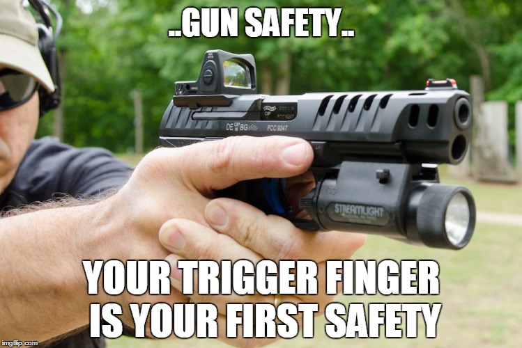 ..GUN SAFETY.. YOUR TRIGGER FINGER IS YOUR FIRST SAFETY | made w/ Imgflip meme maker