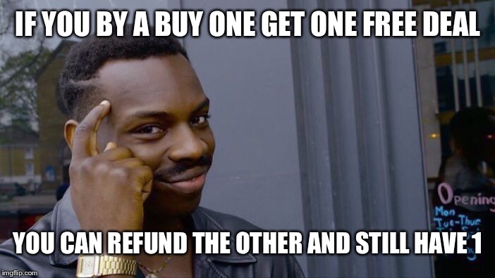 Roll Safe Think About It | IF YOU BY A BUY ONE GET ONE FREE DEAL; YOU CAN REFUND THE OTHER AND STILL HAVE 1 | image tagged in memes,roll safe think about it | made w/ Imgflip meme maker
