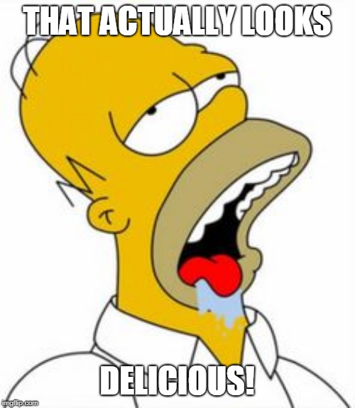 homer yummy | THAT ACTUALLY LOOKS DELICIOUS! | image tagged in homer yummy | made w/ Imgflip meme maker