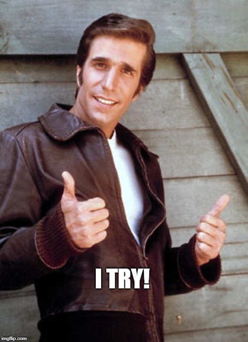 Fonzie | I TRY! | image tagged in fonzie | made w/ Imgflip meme maker