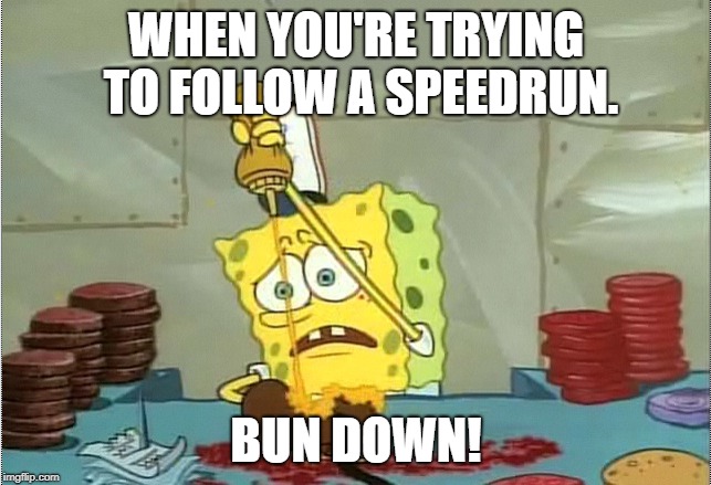 WHEN YOU'RE TRYING TO FOLLOW A SPEEDRUN. BUN DOWN! | image tagged in spongebob bun down | made w/ Imgflip meme maker
