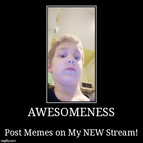 new stream | image tagged in funny,demotivationals,face reveal | made w/ Imgflip demotivational maker