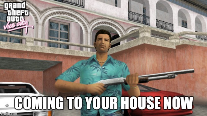 COMING TO YOUR HOUSE NOW | made w/ Imgflip meme maker