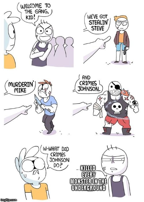 *Megalovania plays in the distance* | KILLED EVERY MONSTER IN THE UNDERGROUND | image tagged in crimes johnson,undertale,your gonna have a bad time | made w/ Imgflip meme maker