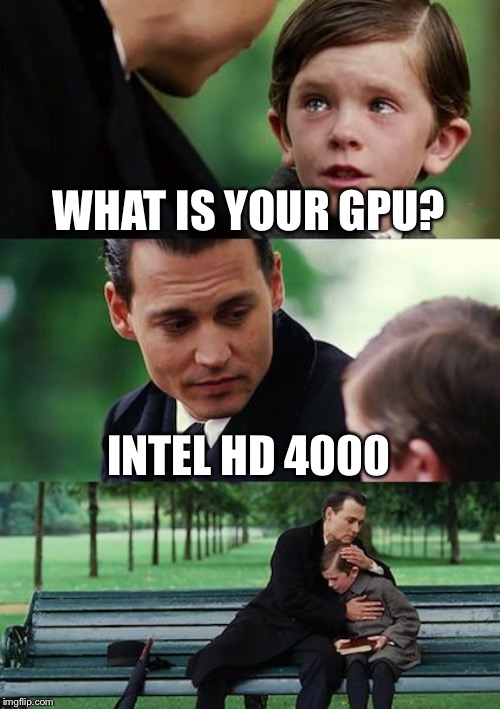 Finding Neverland | WHAT IS YOUR GPU? INTEL HD 4000 | image tagged in memes,finding neverland | made w/ Imgflip meme maker