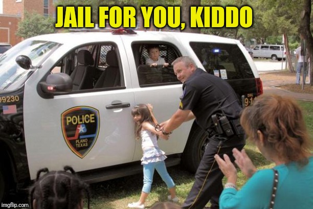 Cops arrest little girl, Fuck the police! | JAIL FOR YOU, KIDDO | image tagged in cops arrest little girl fuck the police | made w/ Imgflip meme maker