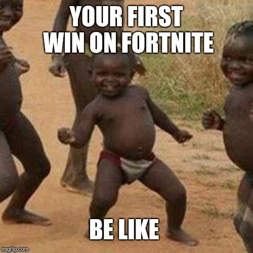 Third World Success Kid | YOUR FIRST WIN ON FORTNITE; BE LIKE | image tagged in memes,third world success kid | made w/ Imgflip meme maker