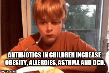 Antibiotics given to newborns increase the liklihood of asthma, obesity, allergies and OCD | ANTIBIOTICS IN CHILDREN INCREASE OBESITY, ALLERGIES, ASTHMA AND OCD. | image tagged in gifs | made w/ Imgflip video-to-gif maker