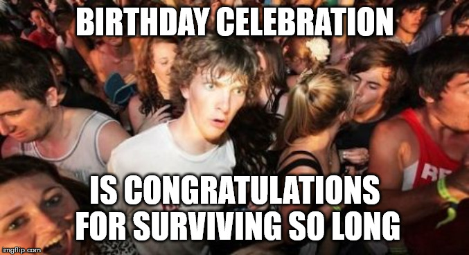 Suddenly Birthday Clarence | BIRTHDAY CELEBRATION; IS CONGRATULATIONS FOR SURVIVING SO LONG | image tagged in memes,sudden clarity clarence,happy birthday,congratulations,birthday,survivor | made w/ Imgflip meme maker