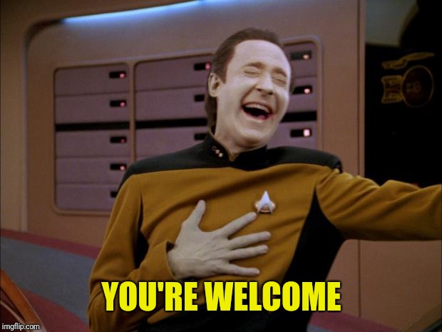 laughing Data | YOU'RE WELCOME | image tagged in laughing data | made w/ Imgflip meme maker
