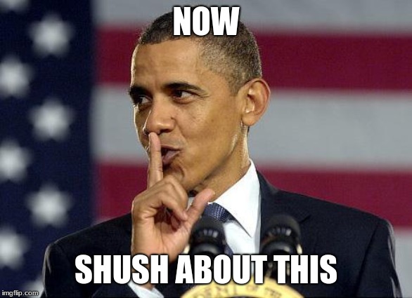 Obama Shhhhh | NOW SHUSH ABOUT THIS | image tagged in obama shhhhh | made w/ Imgflip meme maker