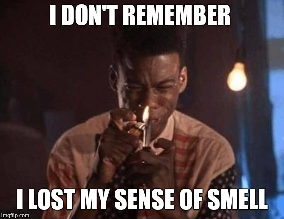 junkie | I DON'T REMEMBER I LOST MY SENSE OF SMELL | image tagged in junkie | made w/ Imgflip meme maker
