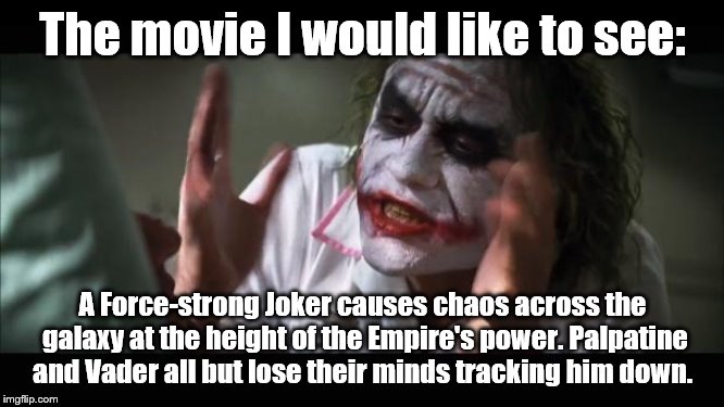 Is it evil vs evil or does one side become "good" by default?  | The movie I would like to see:; A Force-strong Joker causes chaos across the galaxy at the height of the Empire's power. Palpatine and Vader all but lose their minds tracking him down. | image tagged in and everybody loses their minds,star wars | made w/ Imgflip meme maker