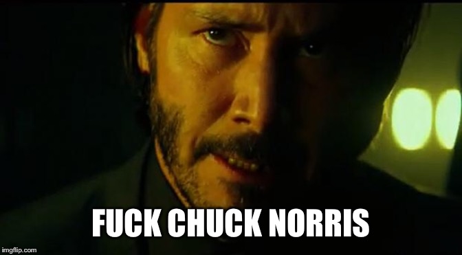 John Wick | F**K CHUCK NORRIS | image tagged in john wick | made w/ Imgflip meme maker