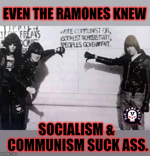 Bring back the purity of punk rock. | EVEN THE RAMONES KNEW; SOCIALISM & COMMUNISM SUCK ASS. | image tagged in ramones,socialism,democratic socialism,communist socialist,communism | made w/ Imgflip meme maker