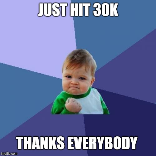 Success Kid Meme | JUST HIT 30K THANKS EVERYBODY | image tagged in memes,success kid | made w/ Imgflip meme maker