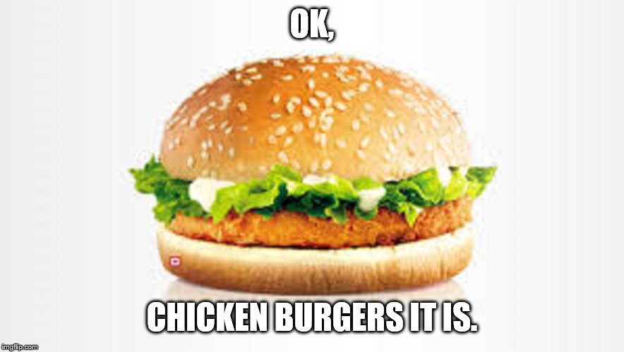 OK, CHICKEN BURGERS IT IS. | made w/ Imgflip meme maker