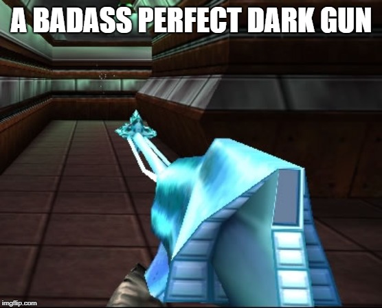 A BADASS PERFECT DARK GUN | made w/ Imgflip meme maker