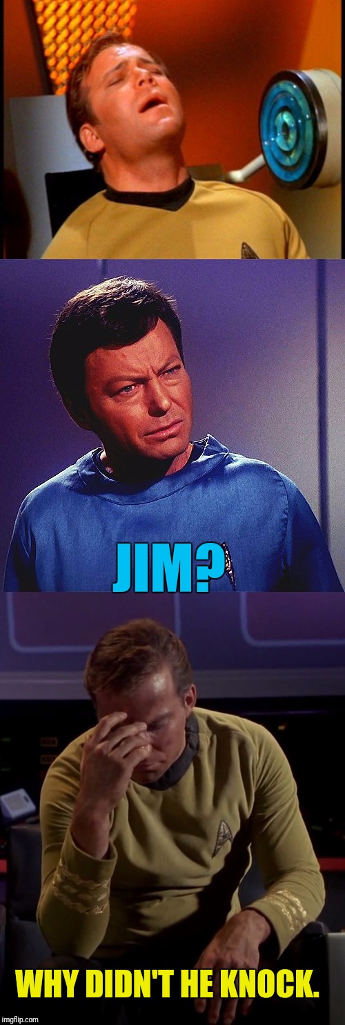 It Was Just The New Massage Chair I Swear. | JIM? WHY DIDN'T HE KNOCK. | image tagged in star trek,captain kirk,bones mccoy,massage | made w/ Imgflip meme maker