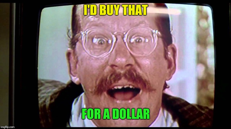 I'd buy THAT for a dollar! | I'D BUY THAT FOR A DOLLAR | image tagged in i'd buy that for a dollar | made w/ Imgflip meme maker