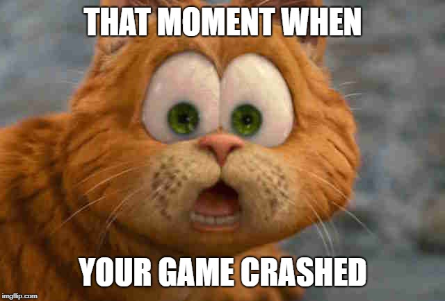 THAT MOMENT WHEN; YOUR GAME CRASHED | image tagged in garfield,games | made w/ Imgflip meme maker