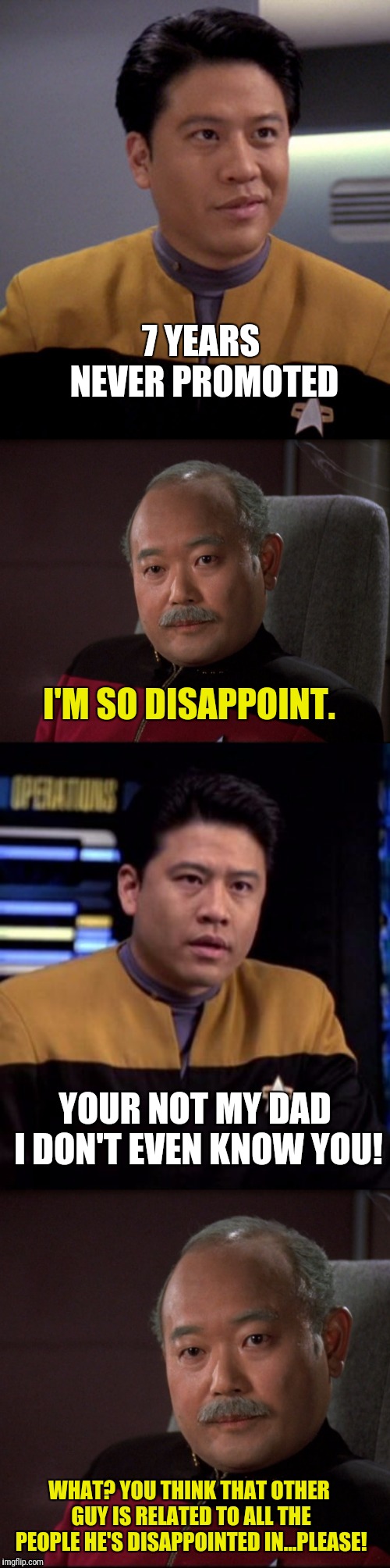 Very Very Dishonor | 7 YEARS NEVER PROMOTED; I'M SO DISAPPOINT. YOUR NOT MY DAD I DON'T EVEN KNOW YOU! WHAT? YOU THINK THAT OTHER GUY IS RELATED TO ALL THE PEOPLE HE'S DISAPPOINTED IN...PLEASE! | image tagged in dissapointed,star trek,asian dad,harry,kim jong un | made w/ Imgflip meme maker