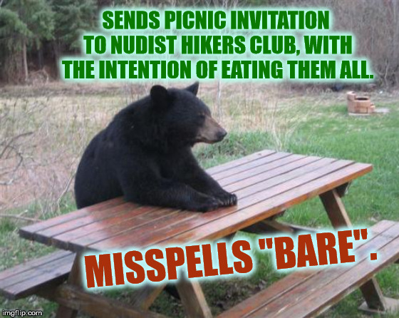 Bad Luck Bear's Picnic in the Bear | SENDS PICNIC INVITATION TO NUDIST HIKERS CLUB, WITH THE INTENTION OF EATING THEM ALL. MISSPELLS "BARE". | image tagged in memes,bad luck bear,funny,dank memes | made w/ Imgflip meme maker