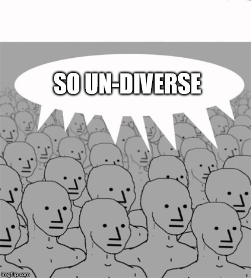 NPCProgramScreed | SO UN-DIVERSE | image tagged in npcprogramscreed | made w/ Imgflip meme maker