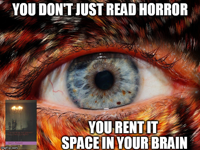 don't just read horror | YOU DON'T JUST READ HORROR; YOU RENT IT SPACE IN YOUR BRAIN | image tagged in books,horror,read | made w/ Imgflip meme maker
