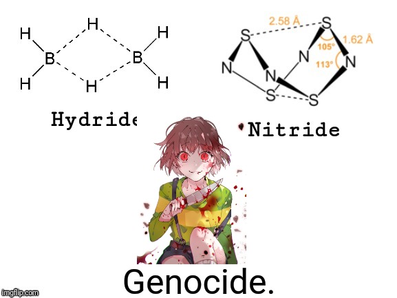Hydride, Nitride, | Genocide. | image tagged in hydride nitride | made w/ Imgflip meme maker