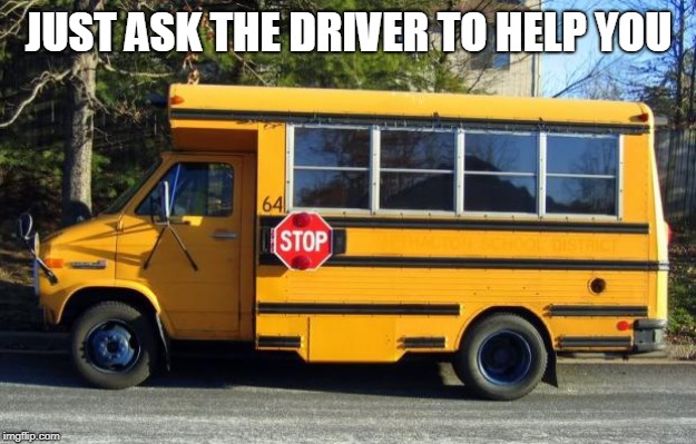 Short Bus | JUST ASK THE DRIVER TO HELP YOU | image tagged in short bus | made w/ Imgflip meme maker