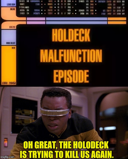 Every Ten Episodes | OH GREAT, THE HOLODECK IS TRYING TO KILL US AGAIN. | image tagged in star trek the next generation,star trek tng,computer,wardrobe malfunction | made w/ Imgflip meme maker