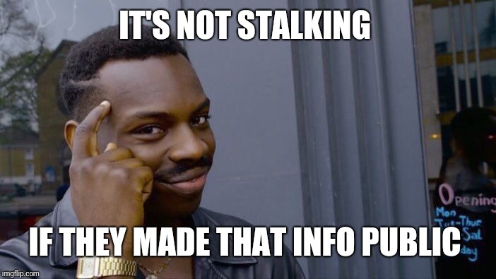IT'S NOT STALKING IF THEY MADE THAT INFO PUBLIC | image tagged in memes,roll safe think about it | made w/ Imgflip meme maker