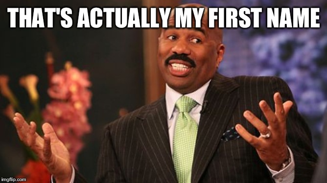 Steve Harvey Meme | THAT'S ACTUALLY MY FIRST NAME | image tagged in memes,steve harvey | made w/ Imgflip meme maker