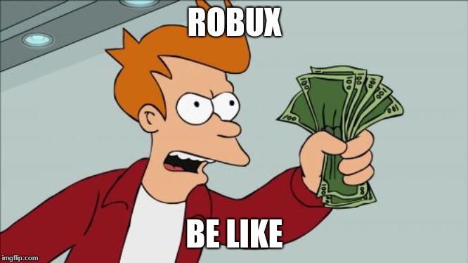 Shut Up And Take My Money Fry Meme | ROBUX; BE LIKE | image tagged in memes,shut up and take my money fry | made w/ Imgflip meme maker