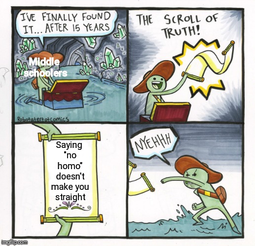 The Scroll Of Truth | Middle schoolers; Saying "no homo" doesn't make you straight | image tagged in memes,the scroll of truth,middle school,no homo,gay | made w/ Imgflip meme maker