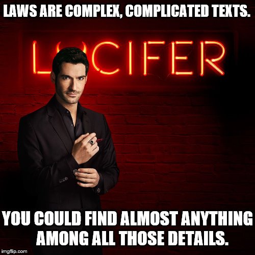 Lucifer | LAWS ARE COMPLEX, COMPLICATED TEXTS. YOU COULD FIND ALMOST ANYTHING    AMONG ALL THOSE DETAILS. | image tagged in lucifer | made w/ Imgflip meme maker
