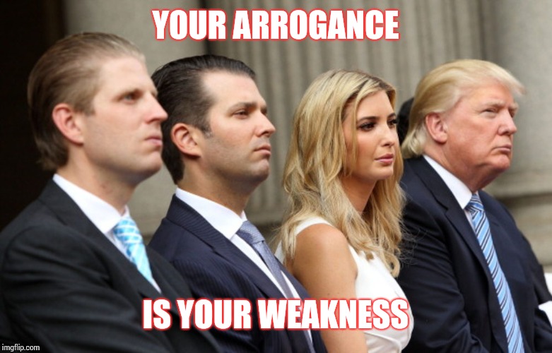 People That Believe They're More Deserving Than Every Other Person On Earth, Are The WORST People By Far | YOUR ARROGANCE; IS YOUR WEAKNESS | image tagged in trump family bars,trump unfit unqualified dangerous,liar in chief,stop it get some help,snobby,memes | made w/ Imgflip meme maker