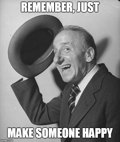 Jimmy Durante | REMEMBER, JUST; MAKE SOMEONE HAPPY | image tagged in jimmy durante,happy,life,smile,the nose,old school | made w/ Imgflip meme maker