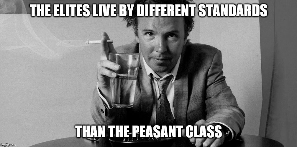 THE ELITES LIVE BY DIFFERENT STANDARDS THAN THE PEASANT CLASS | made w/ Imgflip meme maker