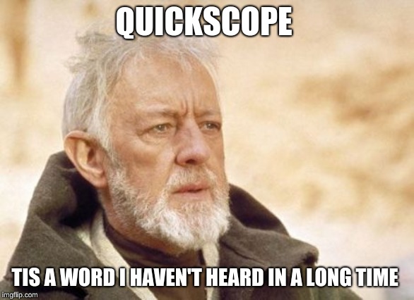Obi Wan Kenobi Meme | QUICKSCOPE; TIS A WORD I HAVEN'T HEARD IN A LONG TIME | image tagged in memes,obi wan kenobi | made w/ Imgflip meme maker