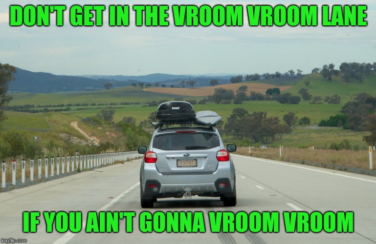 DON'T GET IN THE VROOM VROOM LANE; IF YOU AIN'T GONNA VROOM VROOM | image tagged in fast and furious | made w/ Imgflip meme maker