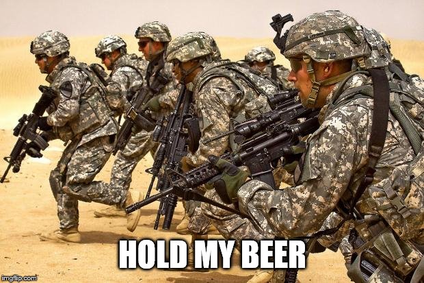 Military  | HOLD MY BEER | image tagged in military | made w/ Imgflip meme maker