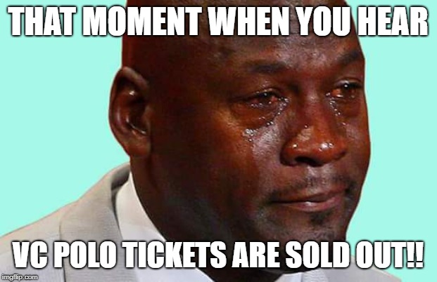 Black man crying | THAT MOMENT WHEN YOU HEAR; VC POLO TICKETS ARE SOLD OUT!! | image tagged in black man crying | made w/ Imgflip meme maker