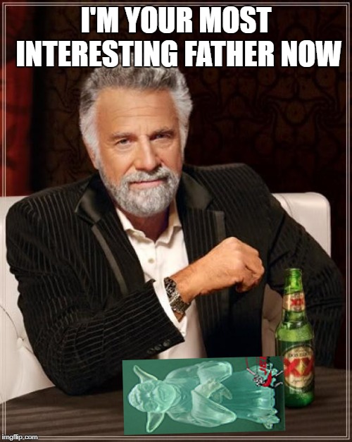 Force Ghost Yoda No | I'M YOUR MOST INTERESTING FATHER NOW | image tagged in memes,the most interesting man in the world,force ghost,yoda,gotcher nose | made w/ Imgflip meme maker